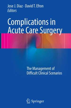 Complications in Acute Care Surgery: The Management of Difficult Clinical Scenarios de Jose J. Diaz