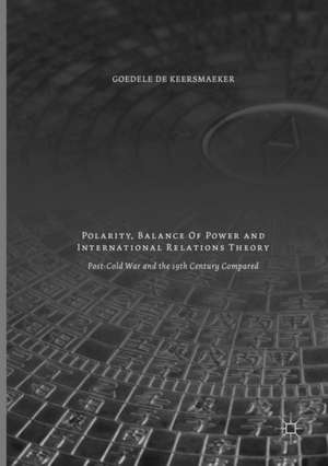 Polarity, Balance of Power and International Relations Theory: Post-Cold War and the 19th Century Compared de Goedele De Keersmaeker