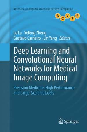 Deep Learning and Convolutional Neural Networks for Medical Image Computing: Precision Medicine, High Performance and Large-Scale Datasets de Le Lu