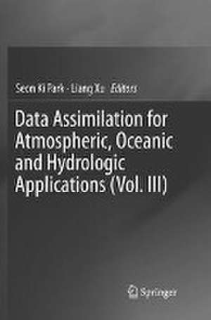 Data Assimilation for Atmospheric, Oceanic and Hydrologic Applications (Vol. III) de Seon Ki Park