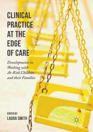 Clinical Practice at the Edge of Care: Developments in Working with At-Risk Children and their Families de Laura Smith