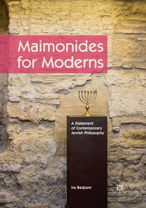Maimonides for Moderns: A Statement of Contemporary Jewish Philosophy de Ira Bedzow