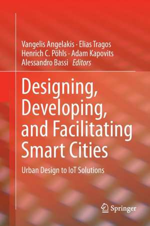 Designing, Developing, and Facilitating Smart Cities: Urban Design to IoT Solutions de Vangelis Angelakis