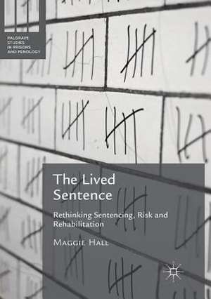 The Lived Sentence: Rethinking Sentencing, Risk and Rehabilitation de Maggie Hall