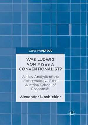 Was Ludwig von Mises a Conventionalist?: A New Analysis of the Epistemology of the Austrian School of Economics de Alexander Linsbichler