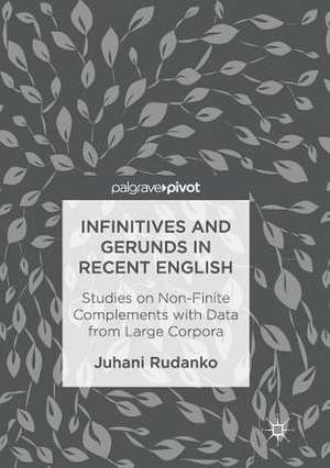 Infinitives and Gerunds in Recent English: Studies on Non-Finite Complements with Data from Large Corpora de Juhani Rudanko