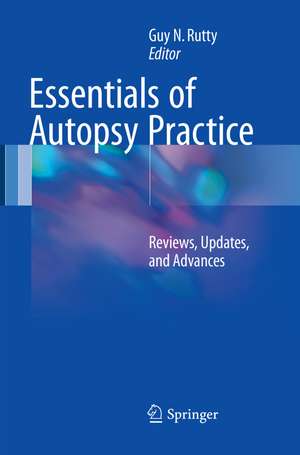 Essentials of Autopsy Practice: Reviews, Updates, and Advances de Guy N. Rutty