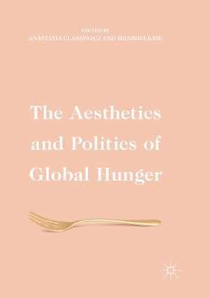 The Aesthetics and Politics of Global Hunger de Anastasia Ulanowicz