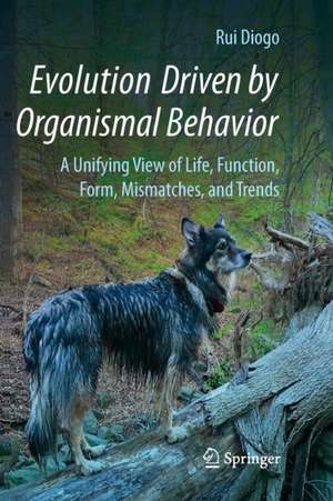 Evolution Driven by Organismal Behavior: A Unifying View of Life, Function, Form, Mismatches and Trends de Rui Diogo