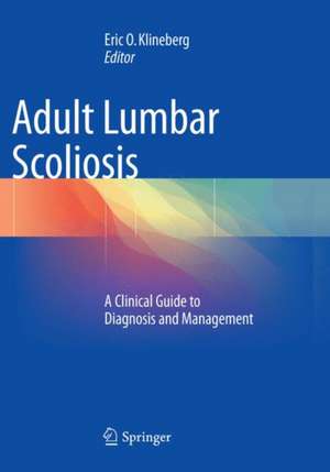 Adult Lumbar Scoliosis: A Clinical Guide to Diagnosis and Management de Eric O. Klineberg