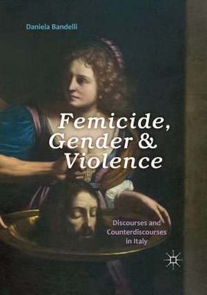 Femicide, Gender and Violence: Discourses and Counterdiscourses in Italy de Daniela Bandelli