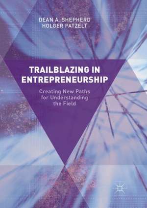 Trailblazing in Entrepreneurship: Creating New Paths for Understanding the Field de Dean A. Shepherd