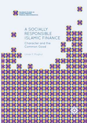 A Socially Responsible Islamic Finance: Character and the Common Good de Umar F. Moghul