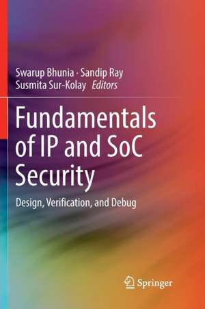 Fundamentals of IP and SoC Security: Design, Verification, and Debug de Swarup Bhunia