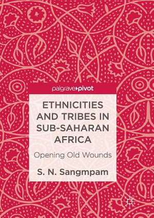 Ethnicities and Tribes in Sub-Saharan Africa: Opening Old Wounds de S. N. Sangmpam