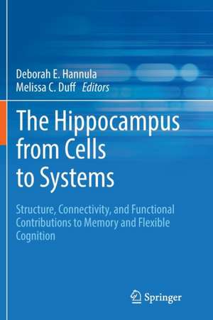 The Hippocampus from Cells to Systems: Structure, Connectivity, and Functional Contributions to Memory and Flexible Cognition de Deborah E. Hannula