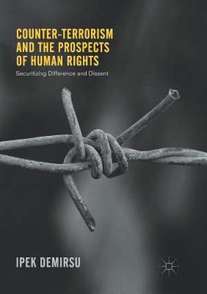 Counter-terrorism and the Prospects of Human Rights: Securitizing Difference and Dissent de Ipek Demirsu