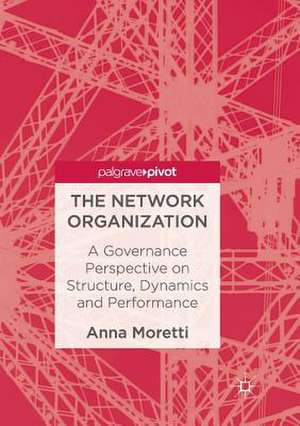 The Network Organization: A Governance Perspective on Structure, Dynamics and Performance de Anna Moretti