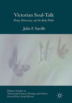 Victorian Soul-Talk: Poetry, Democracy, and the Body Politic de Julia F. Saville