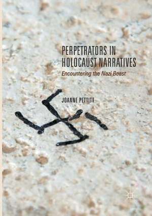 Perpetrators in Holocaust Narratives: Encountering the Nazi Beast de Joanne Pettitt