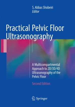 Practical Pelvic Floor Ultrasonography: A Multicompartmental Approach to 2D/3D/4D Ultrasonography of the Pelvic Floor de S. Abbas Shobeiri