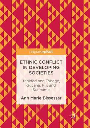 Ethnic Conflict in Developing Societies: Trinidad and Tobago, Guyana, Fiji, and Suriname de Ann Marie Bissessar