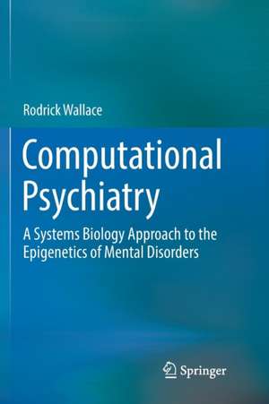 Computational Psychiatry: A Systems Biology Approach to the Epigenetics of Mental Disorders de Rodrick Wallace