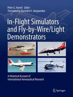 In-Flight Simulators and Fly-by-Wire/Light Demonstrators: A Historical Account of International Aeronautical Research de Peter G. Hamel