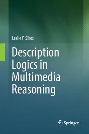 Description Logics in Multimedia Reasoning de Leslie F. Sikos