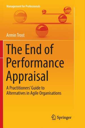 The End of Performance Appraisal: A Practitioners' Guide to Alternatives in Agile Organisations de Armin Trost