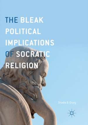 The Bleak Political Implications of Socratic Religion de Shadia B. Drury