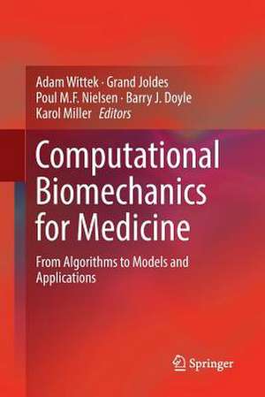 Computational Biomechanics for Medicine: From Algorithms to Models and Applications de Adam Wittek