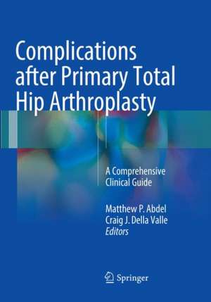 Complications after Primary Total Hip Arthroplasty: A Comprehensive Clinical Guide de Matthew P. Abdel