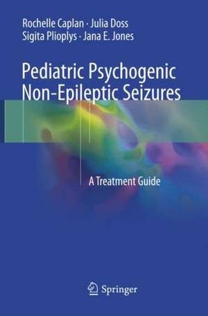 Pediatric Psychogenic Non-Epileptic Seizures: A Treatment Guide de Rochelle Caplan