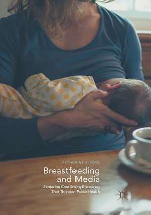 Breastfeeding and Media: Exploring Conflicting Discourses That Threaten Public Health de Katherine A. Foss