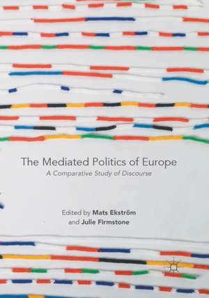 The Mediated Politics of Europe: A Comparative Study of Discourse de Mats Ekström