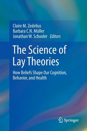 The Science of Lay Theories: How Beliefs Shape Our Cognition, Behavior, and Health de Claire M. Zedelius