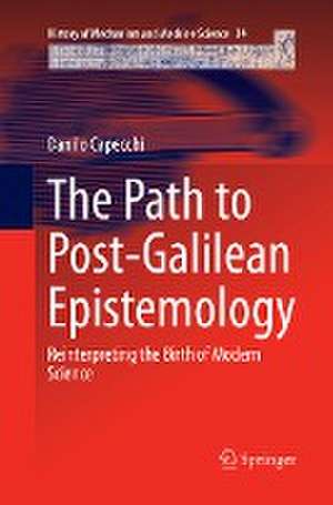 The Path to Post-Galilean Epistemology: Reinterpreting the Birth of Modern Science de Danilo Capecchi