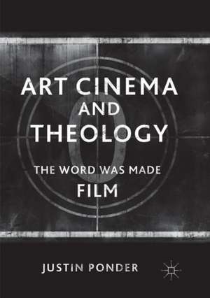 Art Cinema and Theology: The Word Was Made Film de Justin Ponder