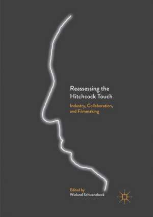 Reassessing the Hitchcock Touch: Industry, Collaboration, and Filmmaking de Wieland Schwanebeck