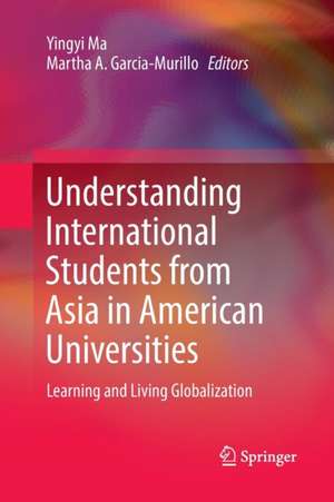 Understanding International Students from Asia in American Universities: Learning and Living Globalization de Yingyi Ma