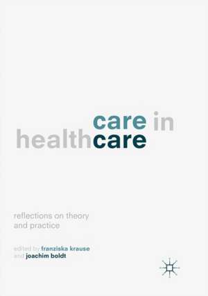 Care in Healthcare: Reflections on Theory and Practice de Franziska Krause