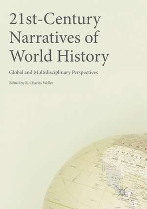 21st-Century Narratives of World History: Global and Multidisciplinary Perspectives de R. Charles Weller