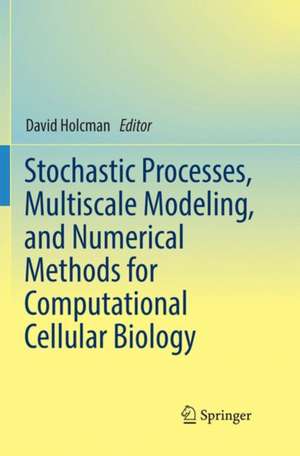 Stochastic Processes, Multiscale Modeling, and Numerical Methods for Computational Cellular Biology de David Holcman