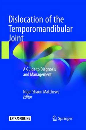 Dislocation of the Temporomandibular Joint: A Guide to Diagnosis and Management de Nigel Shaun Matthews