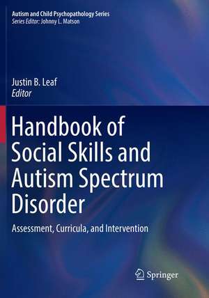 Handbook of Social Skills and Autism Spectrum Disorder: Assessment, Curricula, and Intervention de Justin B. Leaf