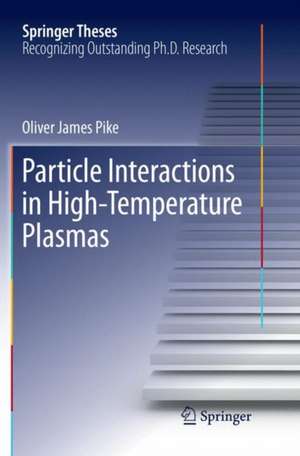 Particle Interactions in High-Temperature Plasmas de Oliver James Pike