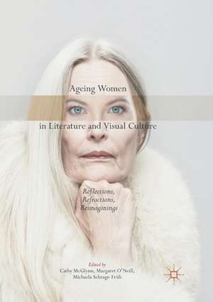 Ageing Women in Literature and Visual Culture: Reflections, Refractions, Reimaginings de Cathy McGlynn