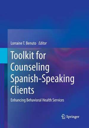 Toolkit for Counseling Spanish-Speaking Clients: Enhancing Behavioral Health Services de Lorraine T. Benuto