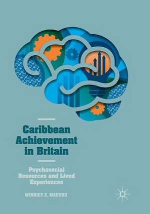 Caribbean Achievement in Britain: Psychosocial Resources and Lived Experiences de Winniey E. Maduro